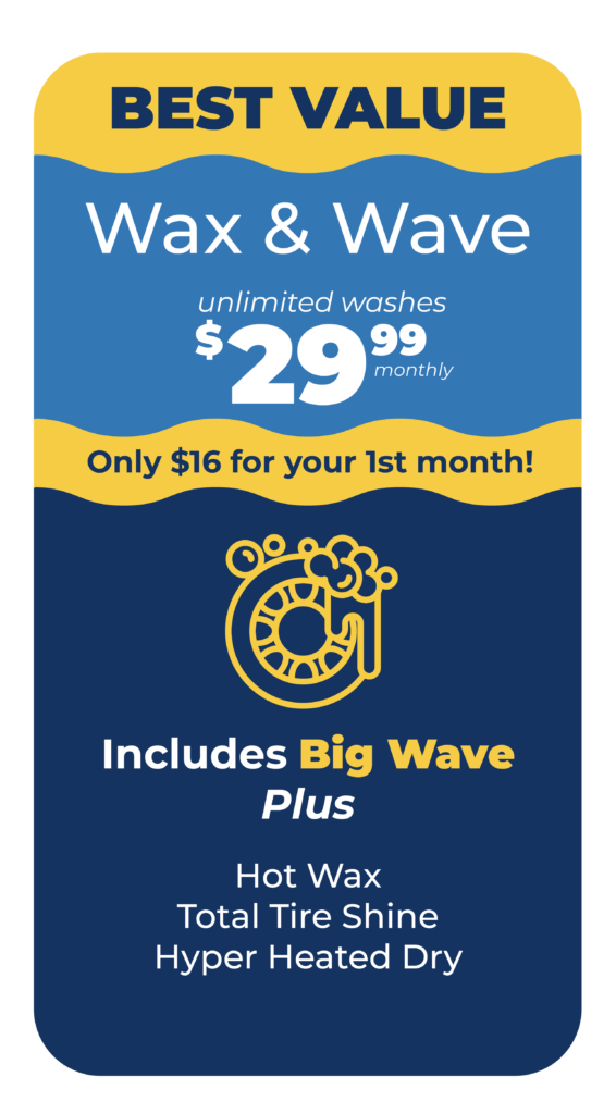 BEST VALUE! Tsunami Wax & Wave Package: Unlimited Washes $29.99/Monthly. Only $16 for your first month. Includes Big Wave Plus: -Hot Wax -Total Tire Shine -Hyper Heated Dry